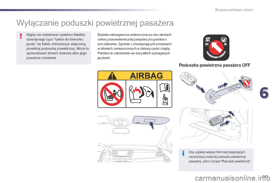 Peugeot 508 RXH 2014  Instrukcja Obsługi (in Polish) 161
508RXH_pl_Chap06_securite-enfants_ed01-2014
Aby uzyskać więcej informacji dotyczących 
neutralizacji przedniej poduszki powietrznej 
pasażera, patrz rubryka "Poduszki powietrzne".
Wyłączanie