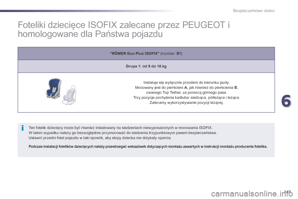 Peugeot 508 RXH 2014  Instrukcja Obsługi (in Polish) 167
508RXH_pl_Chap06_securite-enfants_ed01-2014
Foteliki dziecięce ISOFIX zalecane przez PEUGEOT i 
homologowane dla Państwa pojazdu
Ten fotelik dziecięcy może być również instalowany na siedze