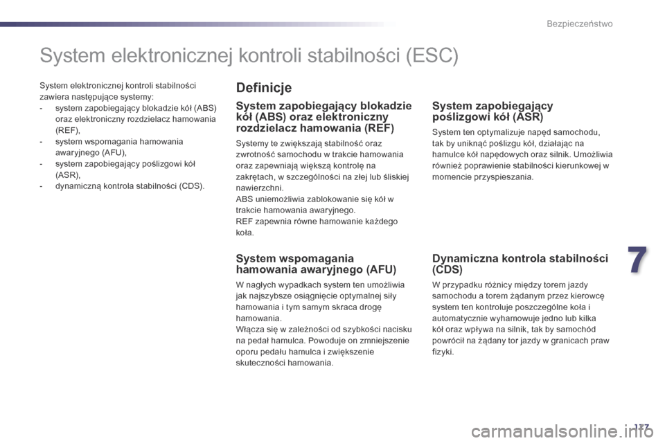 Peugeot 508 RXH 2014  Instrukcja Obsługi (in Polish) 177
508RXH_pl_Chap07_securite_ed01-2014
System elektronicznej kontroli stabilności 
zawiera następujące systemy:
- 
s
 ystem zapobiegający blokadzie kół (ABS) 
oraz elektroniczny rozdzielacz ham