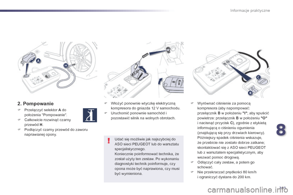 Peugeot 508 RXH 2014  Instrukcja Obsługi (in Polish) 191
508RXH_pl_Chap08_info-pratiques_ed01-2014
2. PompowanieF Włożyć ponownie wtyczkę elektryczną kompresora do gniazda 12 V samochodu.
F
 
U
 ruchomić ponownie samochód i 
pozostawić silnik na