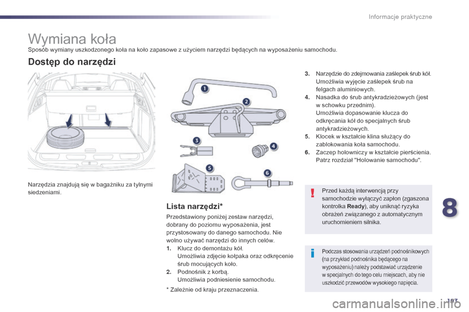 Peugeot 508 RXH 2014  Instrukcja Obsługi (in Polish) 193
508RXH_pl_Chap08_info-pratiques_ed01-2014
Wymiana kołaSposób wymiany uszkodzonego koła na koło zapasowe z użyciem narzędzi będących na wyposażeniu samochodu.
Narzędzia znajdują się w b