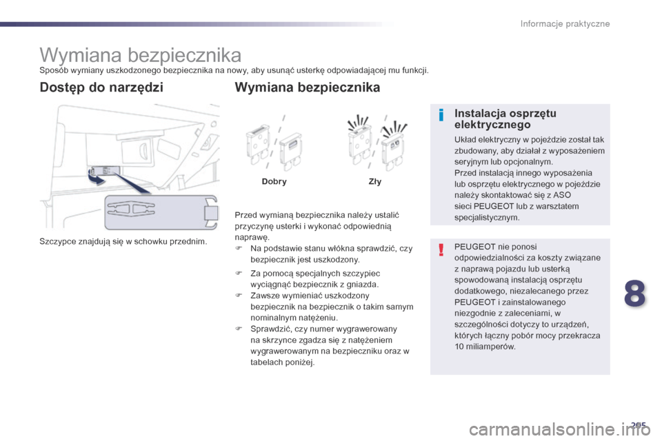 Peugeot 508 RXH 2014  Instrukcja Obsługi (in Polish) 205
508RXH_pl_Chap08_info-pratiques_ed01-2014
Wymiana bezpiecznikaSposób wymiany uszkodzonego bezpiecznika na nowy, aby usunąć usterkę odpowiadającej mu funkcji.
Szczypce znajdują się w schowku