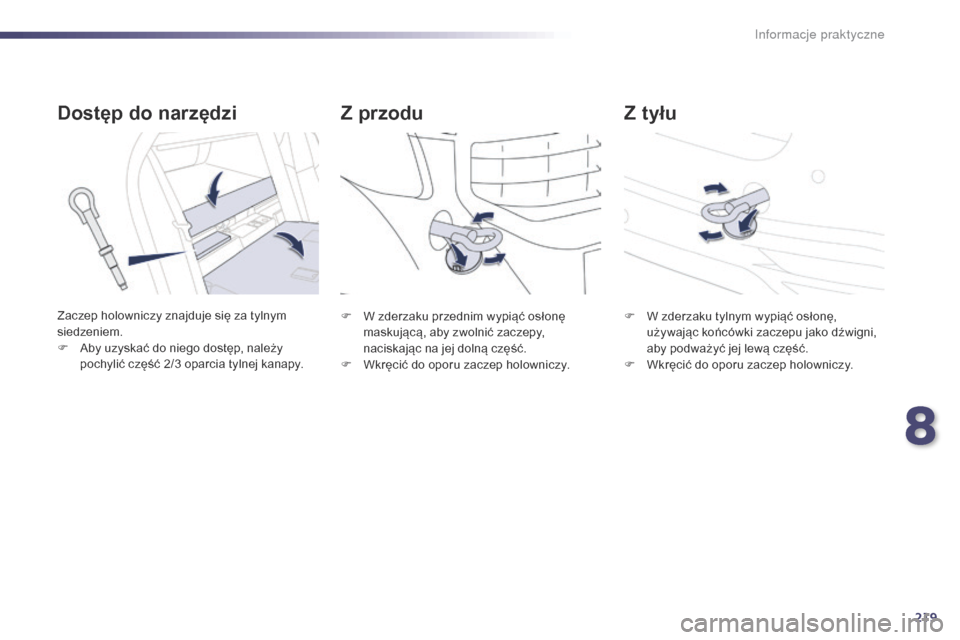 Peugeot 508 RXH 2014  Instrukcja Obsługi (in Polish) 219
508RXH_pl_Chap08_info-pratiques_ed01-2014
Z tyłu
Z przodu
Dostęp do narzędzi
Zaczep holowniczy znajduje się za tylnym 
siedzeniem.
F
 
A
 by uzyskać do niego dostęp, należy 
pochylić czę