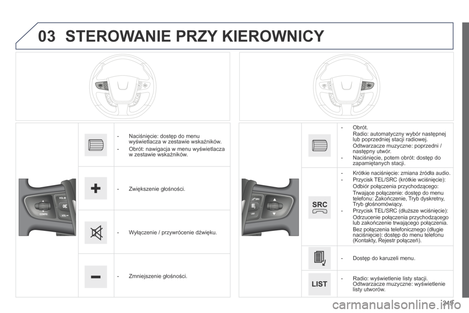 Peugeot 508 RXH 2014 Instrukcja Obsługi (in Polish) 249
03
508RXH_pl_Chap11c_SMEGplus-i_ed01-2014
STEROWANIE PRZY KIEROWNICY
- Naciśnięcie: dostęp do menu
wyświetlacza w zestawie wskaźników
.
-
Obrót: nawigacja w menu wyświetlacza
w zestawi Peugeot 508 RXH 2014 Instrukcja Obsługi (in Polish) 249
03
508RXH_pl_Chap11c_SMEGplus-i_ed01-2014
STEROWANIE PRZY KIEROWNICY
- Naciśnięcie: dostęp do menu
wyświetlacza w zestawie wskaźników
.
-
Obrót: nawigacja w menu wyświetlacza
w zestawi