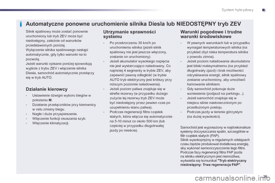 Peugeot 508 RXH 2014 Instrukcja Obsługi (in Polish) 25
508RXH_pl_Chap00c_systeme-hybride_ed01-2014
Automatyczne ponowne uruchomienie silnika Diesla lub NIEDOSTĘPNY tryb ZEV
Silnik spalinowy może zostać ponownie
uruchomiony lub tryb ZEV może być
Peugeot 508 RXH 2014 Instrukcja Obsługi (in Polish) 25
508RXH_pl_Chap00c_systeme-hybride_ed01-2014
Automatyczne ponowne uruchomienie silnika Diesla lub NIEDOSTĘPNY tryb ZEV
Silnik spalinowy może zostać ponownie
uruchomiony lub tryb ZEV może być