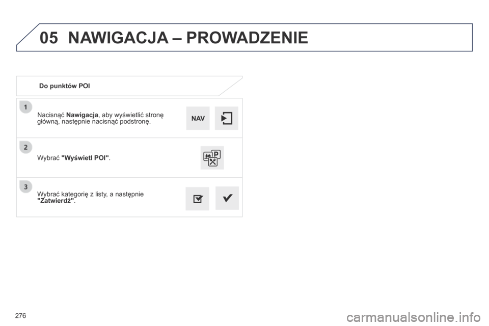 Peugeot 508 RXH 2014  Instrukcja Obsługi (in Polish) 276
05
508RXH_pl_Chap11c_SMEGplus-i_ed01-2014
Nacisnąć Nawigacja, aby wyświetlić stronę 
główną, następnie nacisnąć podstronę.
Wybrać kategorię z listy, a następnie 
"Zatwierdź". Wybra