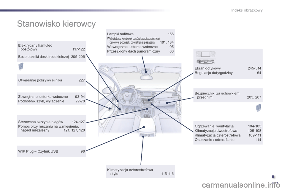 Peugeot 508 RXH 2014 Instrukcja Obsługi (in Polish) 317
508RXH_pl_Chap12_recherche-visuelle_ed01-2014
Stanowisko kierowcy
Lampki sufitowe 156Wyświetlacz kontrolek pasów bezpieczeństwa /
czołowej poduszki powietrznej pasażera 181, 18 4
Wewnętrz Peugeot 508 RXH 2014 Instrukcja Obsługi (in Polish) 317
508RXH_pl_Chap12_recherche-visuelle_ed01-2014
Stanowisko kierowcy
Lampki sufitowe 156Wyświetlacz kontrolek pasów bezpieczeństwa /
czołowej poduszki powietrznej pasażera 181, 18 4
Wewnętrz
