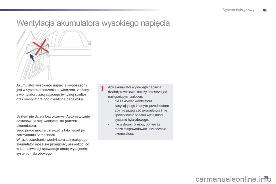 Peugeot 508 RXH 2014 Instrukcja Obsługi (in Polish) 35
508RXH_pl_Chap00c_systeme-hybride_ed01-2014
Wentylacja akumulatora wysokiego napięcia
Akumulator wysokiego napięcia wyposażony
jest w system chłodzenia powietrzem, złożony
z wentylatora zas Peugeot 508 RXH 2014 Instrukcja Obsługi (in Polish) 35
508RXH_pl_Chap00c_systeme-hybride_ed01-2014
Wentylacja akumulatora wysokiego napięcia
Akumulator wysokiego napięcia wyposażony
jest w system chłodzenia powietrzem, złożony
z wentylatora zas