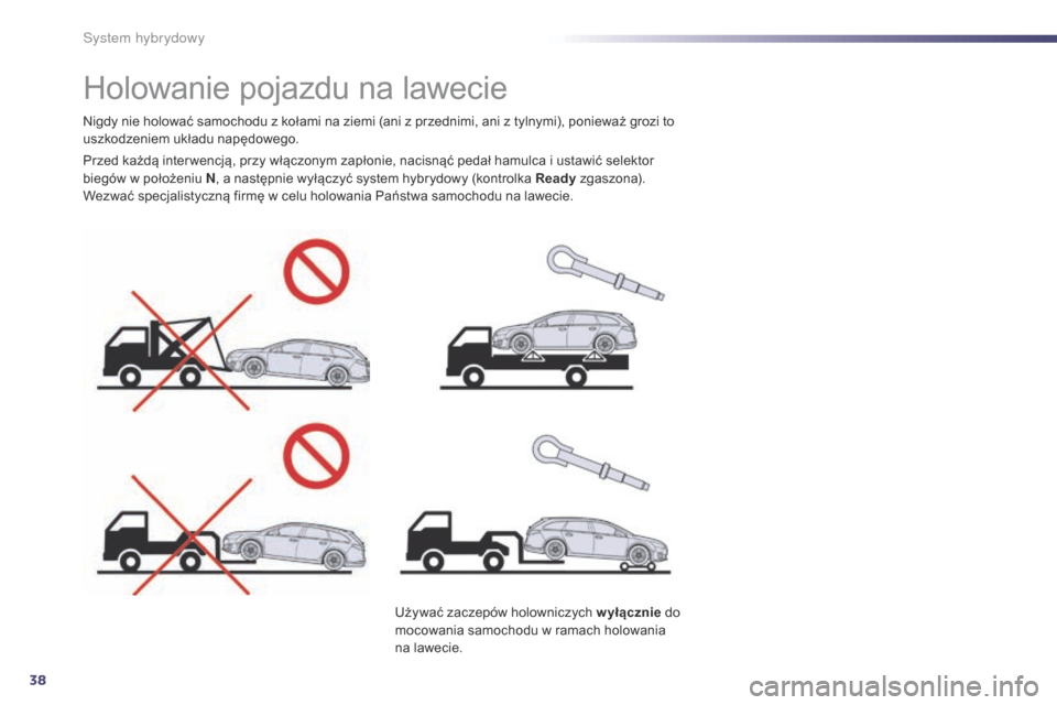 Peugeot 508 RXH 2014 Instrukcja Obsługi (in Polish) 38
508RXH_pl_Chap00c_systeme-hybride_ed01-2014
Holowanie pojazdu na lawecie
Przed każdą inter wencją, przy włączonym zapłonie, nacisnąć pedał hamulca i ustawić selektor
biegów w położeni Peugeot 508 RXH 2014 Instrukcja Obsługi (in Polish) 38
508RXH_pl_Chap00c_systeme-hybride_ed01-2014
Holowanie pojazdu na lawecie
Przed każdą inter wencją, przy włączonym zapłonie, nacisnąć pedał hamulca i ustawić selektor
biegów w położeni