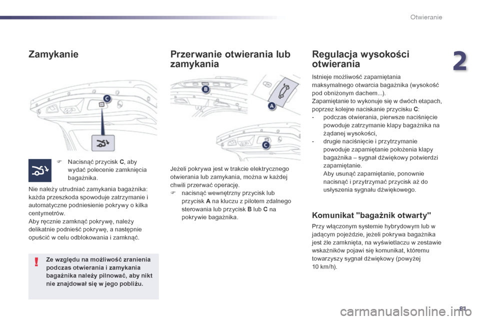 Peugeot 508 RXH 2014 Instrukcja Obsługi (in Polish) 81
508RXH_pl_Chap02_ouvertures_ed01-2014
Zamykanie
F Nacisnąć przycisk C, aby
wydać polecenie zamknięcia
bagażnika.
Nie należy utrudniać zamykania bagażnika:
każda przeszkoda spowoduje zat Peugeot 508 RXH 2014 Instrukcja Obsługi (in Polish) 81
508RXH_pl_Chap02_ouvertures_ed01-2014
Zamykanie
F Nacisnąć przycisk C, aby
wydać polecenie zamknięcia
bagażnika.
Nie należy utrudniać zamykania bagażnika:
każda przeszkoda spowoduje zat