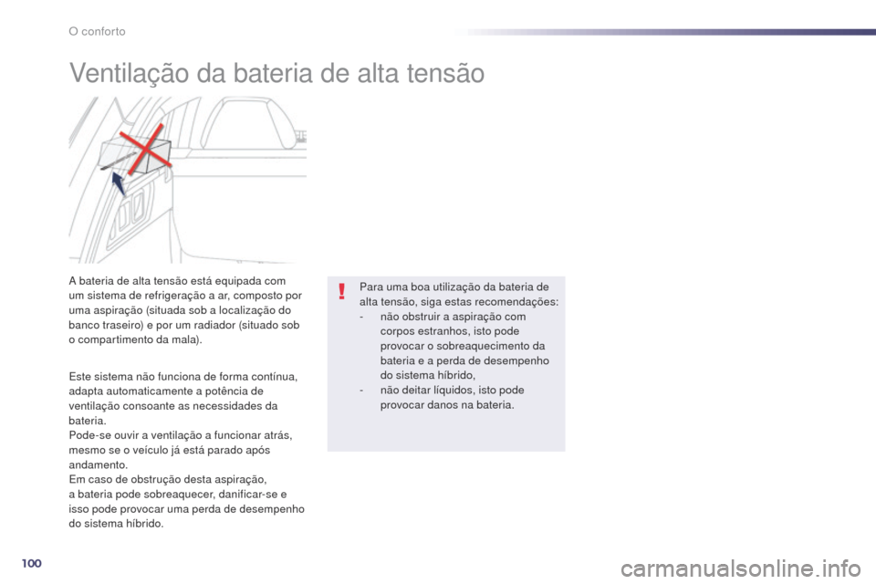 Peugeot 508 RXH 2014  Manual do proprietário (in Portuguese) 100
508rXH_pt_Chap03_confort_ed01-2014
ventilação da bateria de alta tensão
Este sistema não funciona de forma contínua, 
adapta automaticamente a potência de 
ventilação consoante as necessid