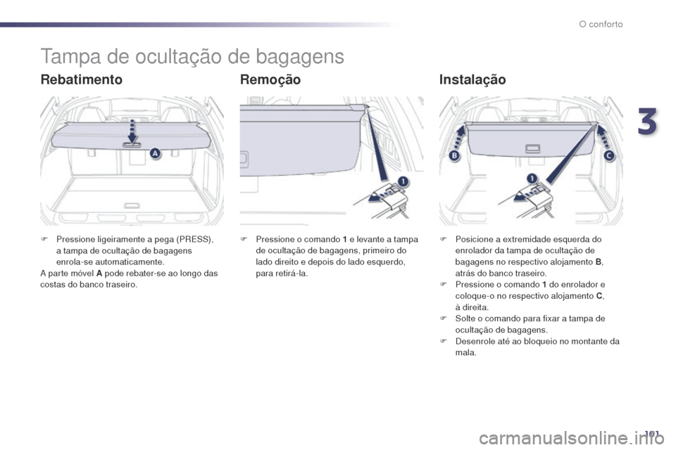 Peugeot 508 RXH 2014  Manual do proprietário (in Portuguese) 101
508rXH_pt_Chap03_confort_ed01-2014
tampa de ocultação de bagagens
Rebatimento RemoçãoInstalação
F Pressione ligeiramente a pega (PrES S), 
a tampa de ocultação de bagagens 
enrola-se autom