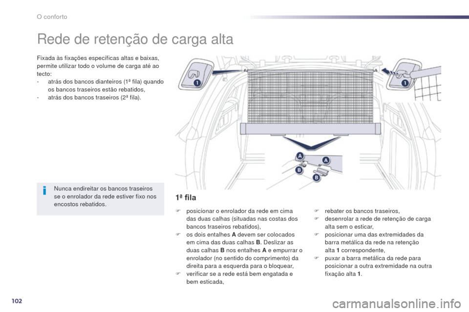 Peugeot 508 RXH 2014  Manual do proprietário (in Portuguese) 102
508rXH_pt_Chap03_confort_ed01-2014
rede de retenção de carga alta
Fixada às fixações específicas altas e baixas, 
permite utilizar todo o volume de carga até ao 
tecto:
-
 
a
 trás dos ban