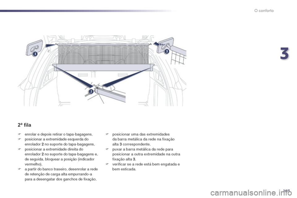 Peugeot 508 RXH 2014  Manual do proprietário (in Portuguese) 103
508rXH_pt_Chap03_confort_ed01-2014
F enrolar e depois retirar o tapa-bagagens,
F p
osicionar a extremidade esquerda do 
enrolador  2
 
n
 o suporte do tapa-bagagens,
F
 p

osicionar a extremidade 