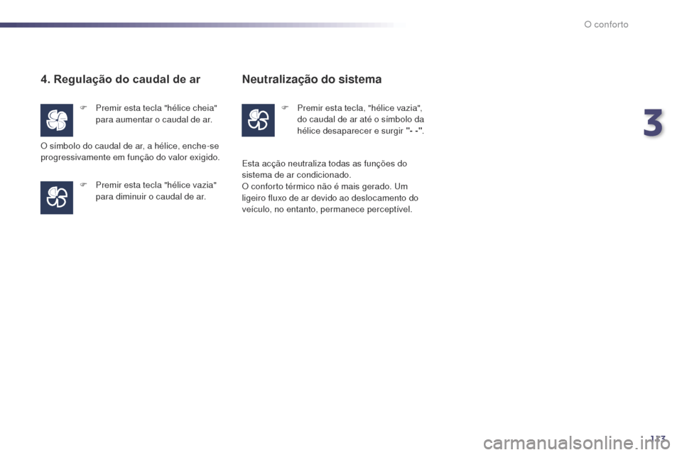 Peugeot 508 RXH 2014  Manual do proprietário (in Portuguese) 113
508rXH_pt_Chap03_confort_ed01-2014
4. Regulação do caudal de ar
F Premir esta tecla "hélice cheia" 
para aumentar o caudal de ar.
F
 
P
 remir esta tecla "hélice vazia" 
para diminuir o caudal