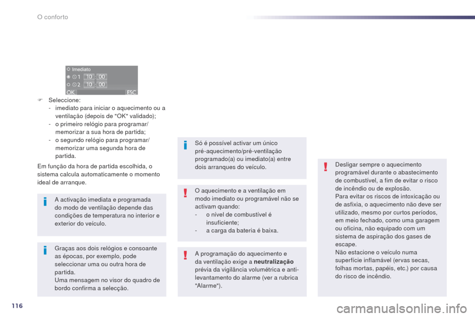 Peugeot 508 RXH 2014  Manual do proprietário (in Portuguese) 116
508rXH_pt_Chap03_confort_ed01-2014
F Seleccione:
-  i mediato para iniciar o aquecimento ou a 
ventilação (depois de "OK" validado);
-
 o

 primeiro relógio para programar/
memorizar a sua hora