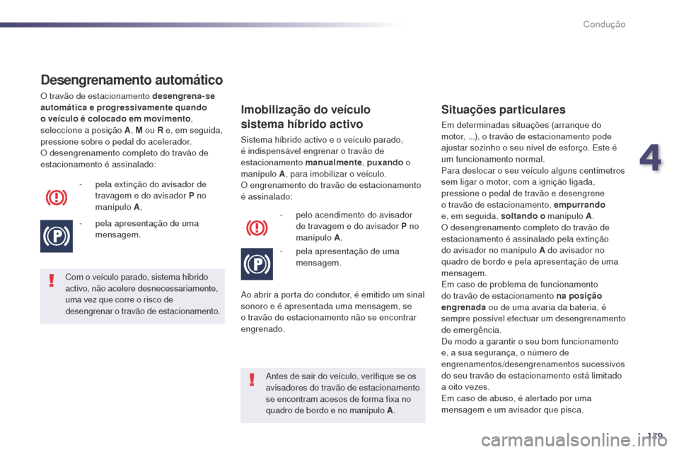 Peugeot 508 RXH 2014 Manual do proprietário (in Portuguese) 119
508rXH_pt_Chap04_conduite_ed01-2014
Desengrenamento automático
O travão de estacionamento desengrena-se
automática e progressivamente quando
o veículo é colocado em movimento ,
seleccione Peugeot 508 RXH 2014 Manual do proprietário (in Portuguese) 119
508rXH_pt_Chap04_conduite_ed01-2014
Desengrenamento automático
O travão de estacionamento desengrena-se
automática e progressivamente quando
o veículo é colocado em movimento ,
seleccione