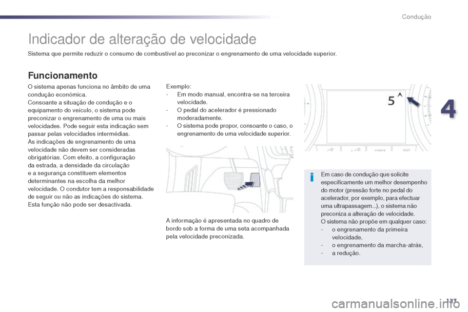 Peugeot 508 RXH 2014  Manual do proprietário (in Portuguese) 123
508rXH_pt_Chap04_conduite_ed01-2014
Indicador de alteração de velocidade
Sistema que permite reduzir o consumo de combustível ao preconizar o engrenamento de uma velocidade superior.
Funcioname