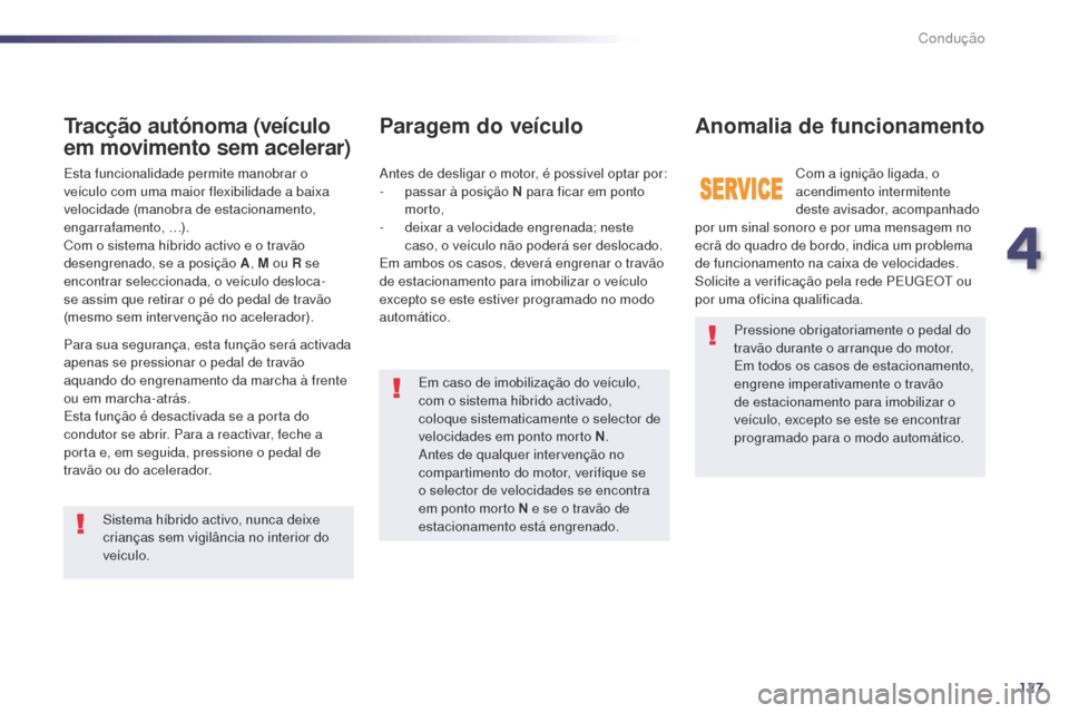 Peugeot 508 RXH 2014 Manual do proprietário (in Portuguese) 127
508rXH_pt_Chap04_conduite_ed01-2014
Pressione obrigatoriamente o pedal do
travão durante o arranque do motor.
Em todos os casos de estacionamento,
engrene imperativamente o travão
de estacion Peugeot 508 RXH 2014 Manual do proprietário (in Portuguese) 127
508rXH_pt_Chap04_conduite_ed01-2014
Pressione obrigatoriamente o pedal do
travão durante o arranque do motor.
Em todos os casos de estacionamento,
engrene imperativamente o travão
de estacion