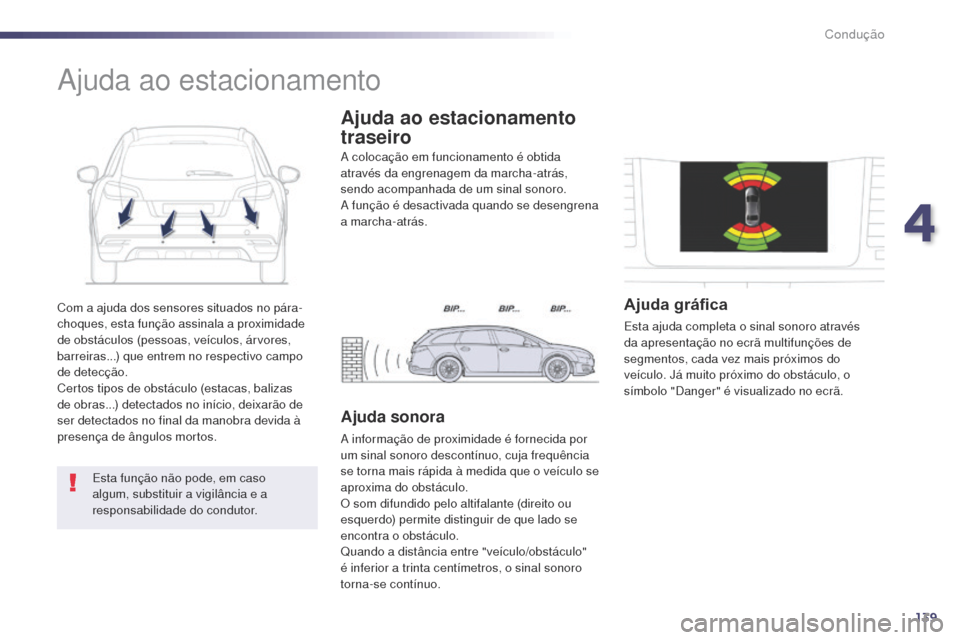 Peugeot 508 RXH 2014  Manual do proprietário (in Portuguese) 139
508rXH_pt_Chap04_conduite_ed01-2014
Com a ajuda dos sensores situados no pára-
choques, esta função assinala a proximidade 
de obstáculos (pessoas, veículos, árvores, 
barreiras...) que entr