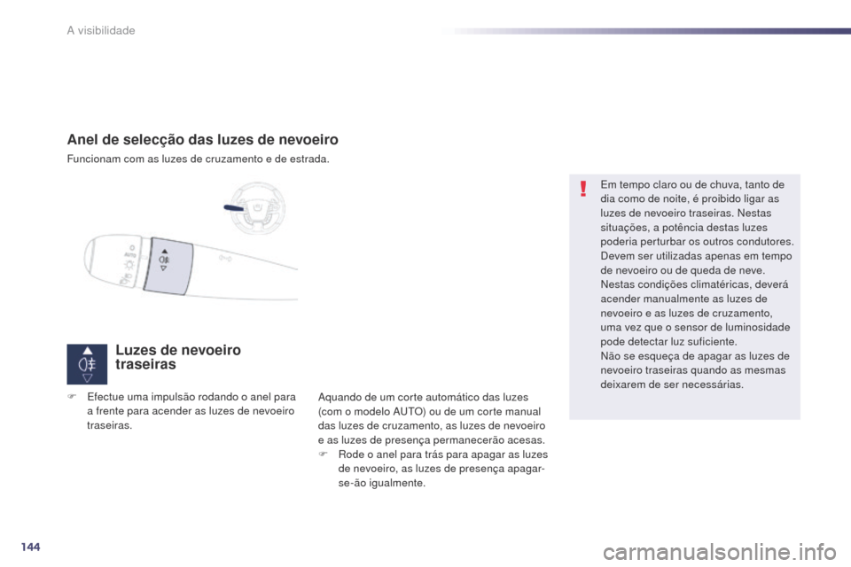 Peugeot 508 RXH 2014  Manual do proprietário (in Portuguese) 144
508rXH_pt_Chap05_visibilite_ed01-2014
Anel de selecção das luzes de nevoeiro
Funcionam com as luzes de cruzamento e de estrada.
Luzes de nevoeiro 
traseiras
aquando de um corte automático das l