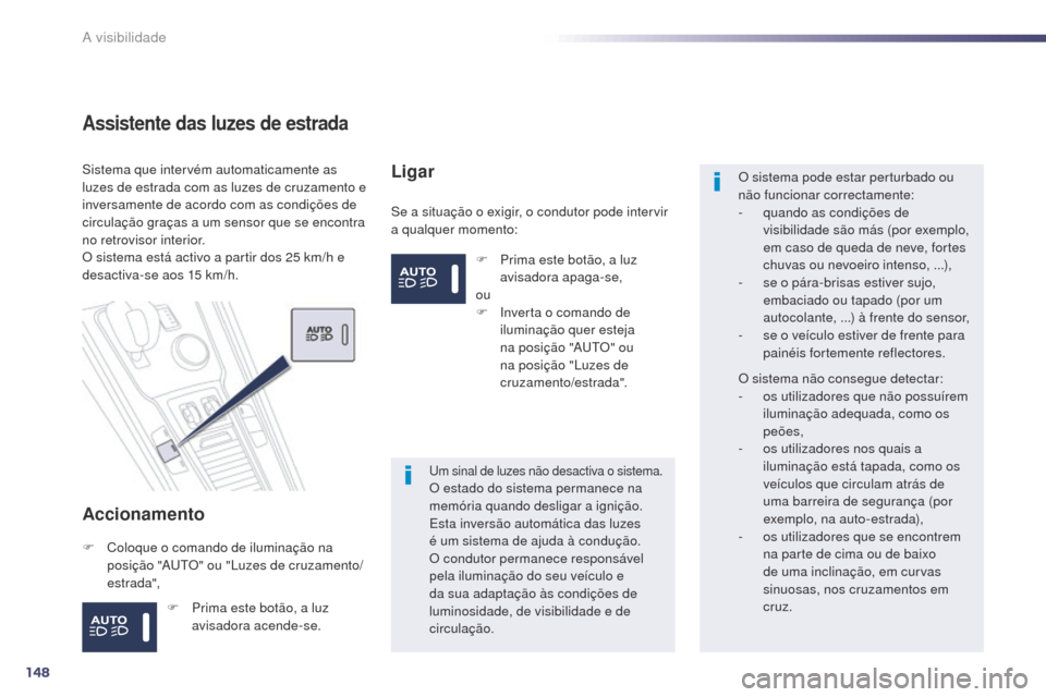 Peugeot 508 RXH 2014  Manual do proprietário (in Portuguese) 148
508rXH_pt_Chap05_visibilite_ed01-2014
Assistente das luzes de estrada
Accionamento
Se a situação o exigir, o condutor pode intervir 
a qualquer momento:
Sistema que intervém automaticamente as 