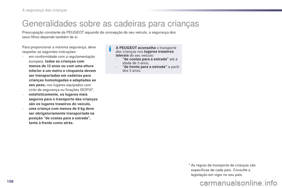 Peugeot 508 RXH 2014  Manual do proprietário (in Portuguese) 158
508rXH_pt_Chap06_securite-enfants_ed01-2014
generalidades sobre as cadeiras para crianças
Para proporcionar a máxima segurança, deve 
respeitar as seguintes instruções:
-
 
e
 m conformidade 