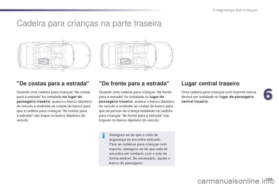 Peugeot 508 RXH 2014  Manual do proprietário (in Portuguese) 159
508rXH_pt_Chap06_securite-enfants_ed01-2014
Cadeira para crianças na parte traseira
"De costas para a estrada"
Quando uma cadeira para crianças "de costas 
para a estrada" for instalada no lugar