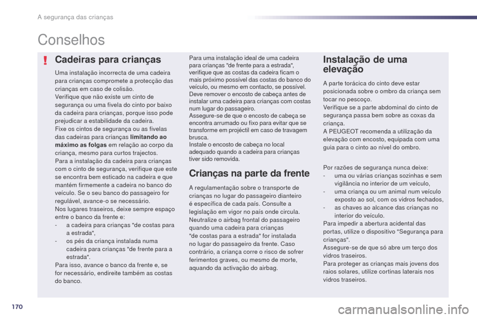Peugeot 508 RXH 2014  Manual do proprietário (in Portuguese) 170
508rXH_pt_Chap06_securite-enfants_ed01-2014
Cadeiras para crianças
uma instalação incorrecta de uma cadeira 
para crianças compromete a protecção das 
crianças em caso de colisão.
ve

rifi