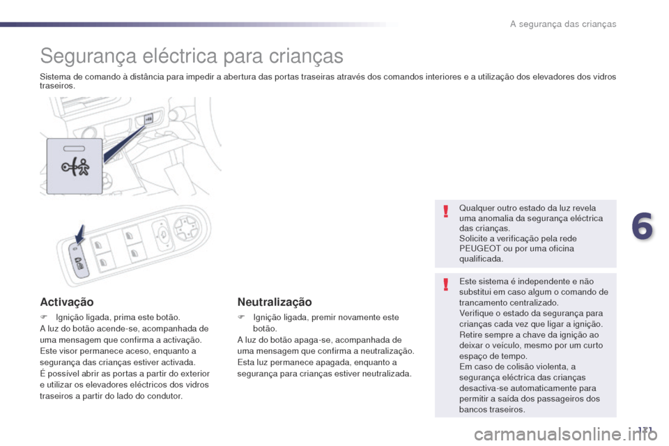 Peugeot 508 RXH 2014  Manual do proprietário (in Portuguese) 171
508rXH_pt_Chap06_securite-enfants_ed01-2014
Segurança eléctrica para crianças
Sistema de comando à distância para impedir a abertura das portas traseiras através dos comandos interiores e a 