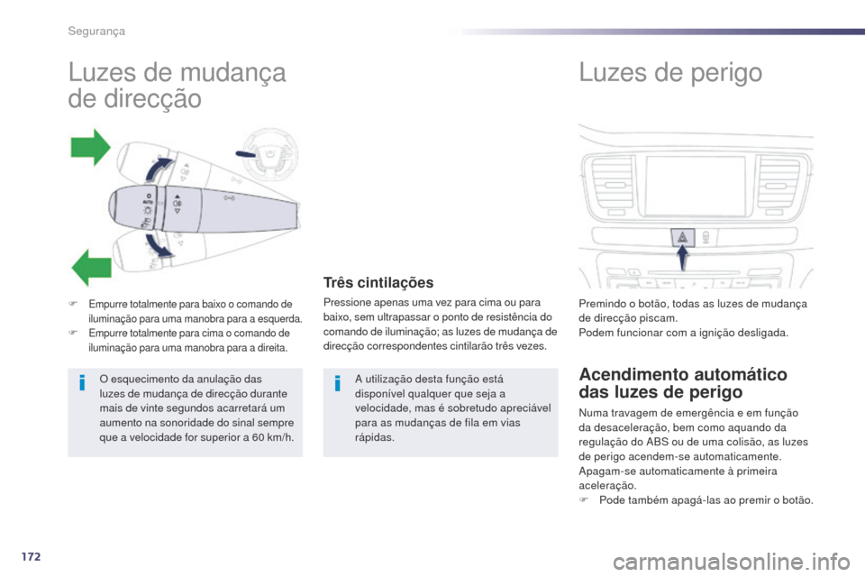 Peugeot 508 RXH 2014  Manual do proprietário (in Portuguese) 172
508rXH_pt_Chap07_securite_ed01-2014
Luzes de mudança 
de direcção
F Empurre totalmente para baixo o comando de 
iluminação para uma manobra para a esquerda.
F Empurre totalmente para cima o c