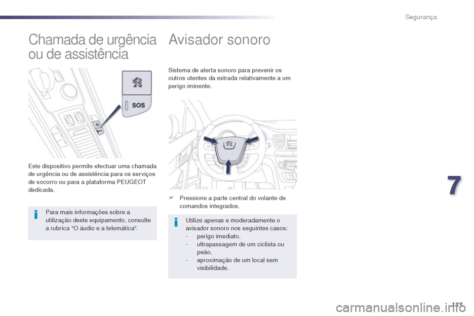 Peugeot 508 RXH 2014  Manual do proprietário (in Portuguese) 173
508rXH_pt_Chap07_securite_ed01-2014
avisador sonoro
F Pressione a parte central do volante de 
comandos integrados.
Sistema de alerta sonoro para prevenir os 
outros utentes da estrada relativamen