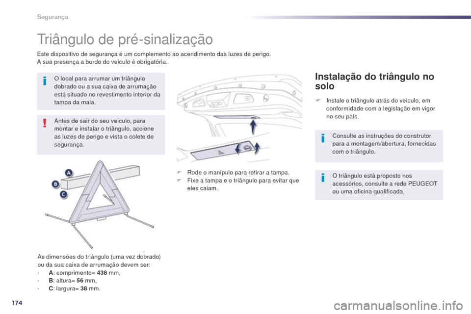 Peugeot 508 RXH 2014  Manual do proprietário (in Portuguese) 174
508rXH_pt_Chap07_securite_ed01-2014
triângulo de pré-sinalização
antes de sair do seu veículo, para 
montar e instalar o triângulo, accione 
as luzes de perigo e vista o colete de 
seguranç