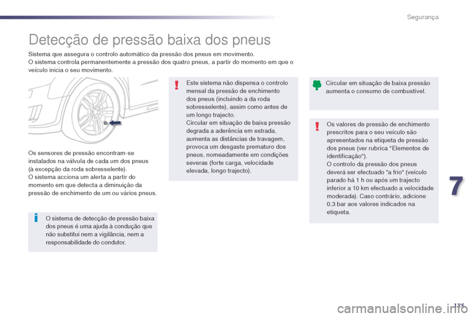 Peugeot 508 RXH 2014  Manual do proprietário (in Portuguese) 175
508rXH_pt_Chap07_securite_ed01-2014
Detecção de pressão baixa dos pneus
Sistema que assegura o controlo automático da pressão dos pneus em movimento.
O sistema controla permanentemente a pres