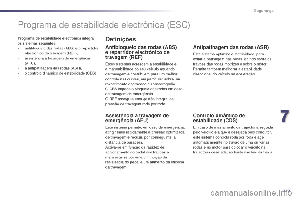 Peugeot 508 RXH 2014  Manual do proprietário (in Portuguese) 177
508rXH_pt_Chap07_securite_ed01-2014
Programa de estabilidade electrónica integra 
os sistemas seguintes:
-
 
a
 ntibloqueio das rodas (
aB
 S) e o repartidor 
electrónico de travagem (
rE

F),
-