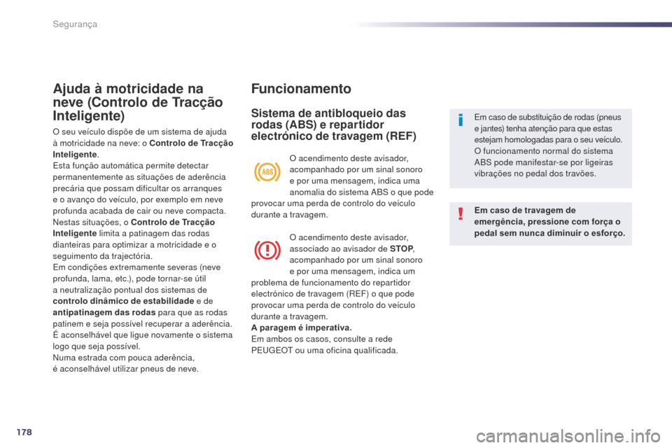 Peugeot 508 RXH 2014  Manual do proprietário (in Portuguese) 178
508rXH_pt_Chap07_securite_ed01-2014
Ajuda à motricidade na 
neve (Controlo de Tracção 
Inteligente)
O seu veículo dispõe de um sistema de ajuda 
à motricidade na neve: o Controlo de Tracçã