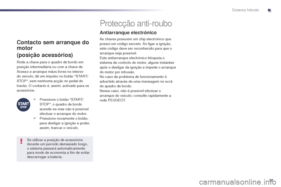 Peugeot 508 RXH 2014 Manual do proprietário (in Portuguese) 17
508rXH_pt_Chap00c_systeme-hybride_ed01-2014
Contacto sem arranque do
motor
(posição acessórios)
Protecção anti-roubo
Antiarranque electrónico
as chaves possuem um chip electrónico que
poss Peugeot 508 RXH 2014 Manual do proprietário (in Portuguese) 17
508rXH_pt_Chap00c_systeme-hybride_ed01-2014
Contacto sem arranque do
motor
(posição acessórios)
Protecção anti-roubo
Antiarranque electrónico
as chaves possuem um chip electrónico que
poss