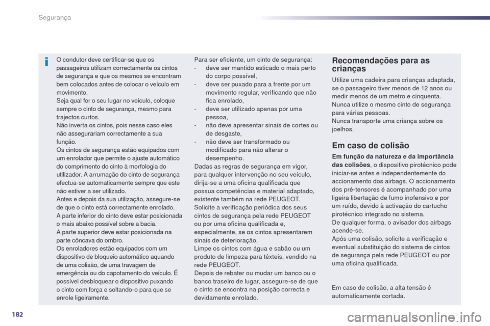 Peugeot 508 RXH 2014  Manual do proprietário (in Portuguese) 182
508rXH_pt_Chap07_securite_ed01-2014
O condutor deve certificar-se que os 
passageiros utilizam correctamente os cintos 
de segurança e que os mesmos se encontram 
bem colocados antes de colocar o