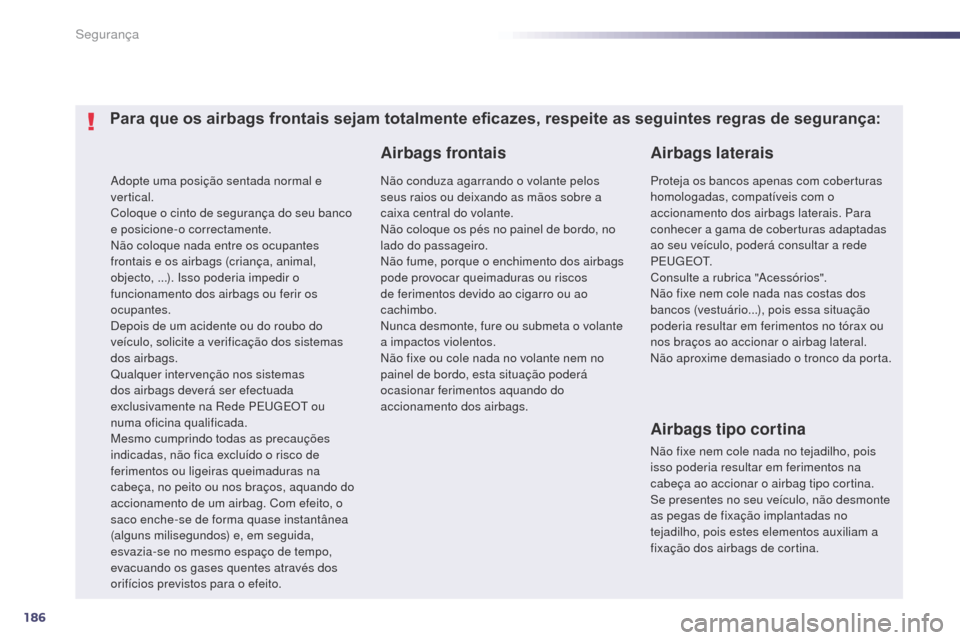 Peugeot 508 RXH 2014  Manual do proprietário (in Portuguese) 186
508rXH_pt_Chap07_securite_ed01-2014
adopte uma posição sentada normal e 
vertical.
Coloque o cinto de segurança do seu banco 
e posicione-o correctamente.
Não coloque nada entre os ocupantes 
