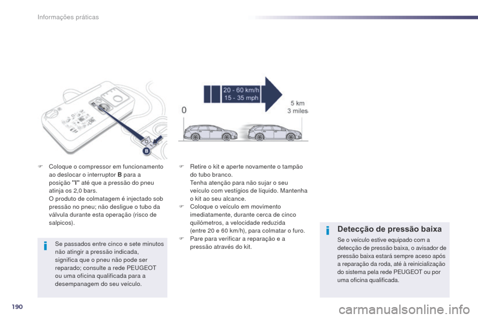 Peugeot 508 RXH 2014 Manual do proprietário (in Portuguese) 190
508rXH_pt_Chap08_info-pratiques_ed01-2014
Se passados entre cinco e sete minutos
não atingir a pressão indicada,
significa que o pneu não pode ser
reparado; consulte a rede PE
u
g
E
O
t
Peugeot 508 RXH 2014 Manual do proprietário (in Portuguese) 190
508rXH_pt_Chap08_info-pratiques_ed01-2014
Se passados entre cinco e sete minutos
não atingir a pressão indicada,
significa que o pneu não pode ser
reparado; consulte a rede PE
u
g
E
O
t