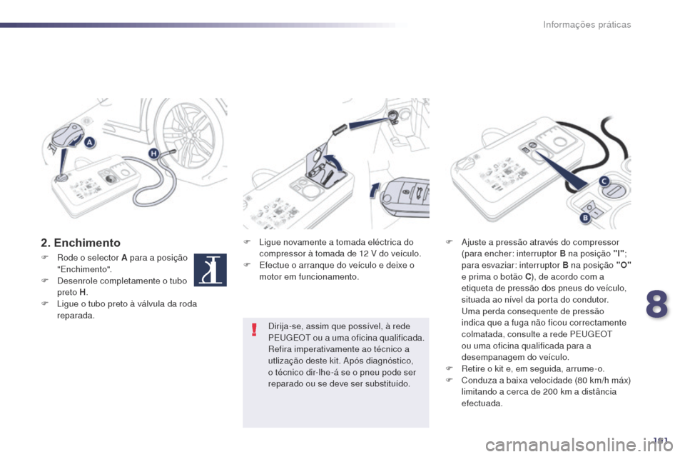 Peugeot 508 RXH 2014 Manual do proprietário (in Portuguese) 191
508rXH_pt_Chap08_info-pratiques_ed01-2014
2. EnchimentoF Ligue novamente a tomada eléctrica do
compressor à tomada de 12 v do veículo.
F
E
fectue o arranque do veículo e deixe o
motor e Peugeot 508 RXH 2014 Manual do proprietário (in Portuguese) 191
508rXH_pt_Chap08_info-pratiques_ed01-2014
2. EnchimentoF Ligue novamente a tomada eléctrica do
compressor à tomada de 12 v do veículo.
F
E
fectue o arranque do veículo e deixe o
motor e