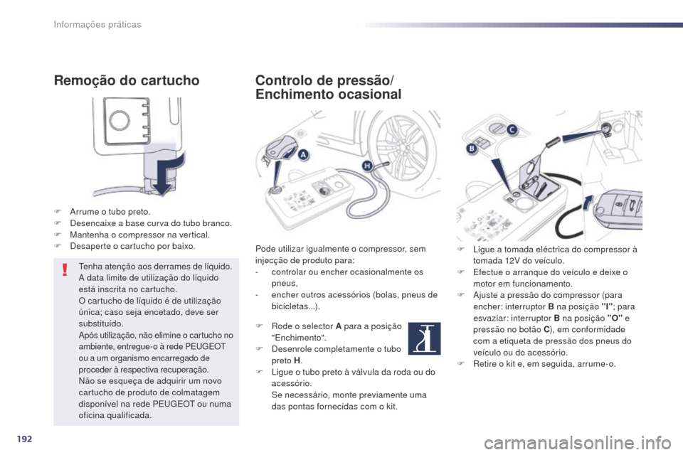 Peugeot 508 RXH 2014 Manual do proprietário (in Portuguese) 192
508rXH_pt_Chap08_info-pratiques_ed01-2014
Remoção do cartucho
F arrume o tubo preto.
F
D esencaixe a base curva do tubo branco.
F
M
antenha o compressor na vertical.
F
D
esaperte o cartu Peugeot 508 RXH 2014 Manual do proprietário (in Portuguese) 192
508rXH_pt_Chap08_info-pratiques_ed01-2014
Remoção do cartucho
F arrume o tubo preto.
F
D esencaixe a base curva do tubo branco.
F
M
antenha o compressor na vertical.
F
D
esaperte o cartu