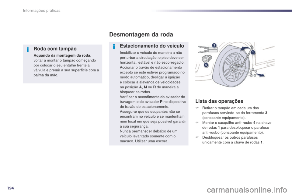 Peugeot 508 RXH 2014 Manual do proprietário (in Portuguese) 194
508rXH_pt_Chap08_info-pratiques_ed01-2014
Roda com tampão
Aquando da montagem da roda ,
voltar a montar o tampão começando
por colocar o seu entalhe frente à
válvula e premir a sua super f Peugeot 508 RXH 2014 Manual do proprietário (in Portuguese) 194
508rXH_pt_Chap08_info-pratiques_ed01-2014
Roda com tampão
Aquando da montagem da roda ,
voltar a montar o tampão começando
por colocar o seu entalhe frente à
válvula e premir a sua super f