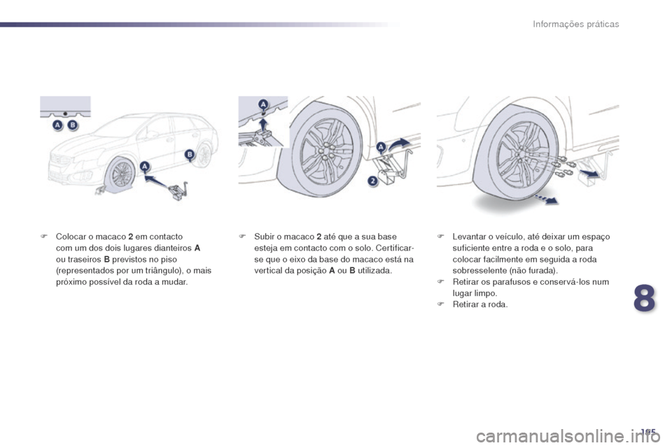 Peugeot 508 RXH 2014 Manual do proprietário (in Portuguese) 195
508rXH_pt_Chap08_info-pratiques_ed01-2014
F Colocar o macaco 2 em contacto
com um dos dois lugares dianteiros A
ou traseiros
B previstos no piso
(representados por um triângulo), o mais Peugeot 508 RXH 2014 Manual do proprietário (in Portuguese) 195
508rXH_pt_Chap08_info-pratiques_ed01-2014
F Colocar o macaco 2 em contacto
com um dos dois lugares dianteiros A
ou traseiros
B previstos no piso
(representados por um triângulo), o mais