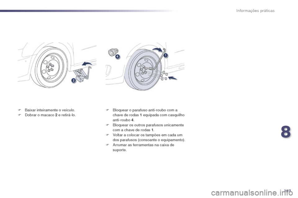 Peugeot 508 RXH 2014 Manual do proprietário (in Portuguese) 197
508rXH_pt_Chap08_info-pratiques_ed01-2014
F Baixar inteiramente o veículo.
F
D obrar o macaco 2 e retirá-lo. F
B loquear o parafuso anti-roubo com a
chave de rodas 1 equipada com casquilh Peugeot 508 RXH 2014 Manual do proprietário (in Portuguese) 197
508rXH_pt_Chap08_info-pratiques_ed01-2014
F Baixar inteiramente o veículo.
F
D obrar o macaco 2 e retirá-lo. F
B loquear o parafuso anti-roubo com a
chave de rodas 1 equipada com casquilh