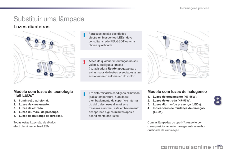 Peugeot 508 RXH 2014 Manual do proprietário (in Portuguese) 199
508rXH_pt_Chap08_info-pratiques_ed01-2014
Substituir uma lâmpada
Luzes dianteiras
Modelo com luzes de tecnologia
"full LEDs"
1. Iluminação adicional.
2. L
uzes de cruzamento .
3.
L
uzes de e Peugeot 508 RXH 2014 Manual do proprietário (in Portuguese) 199
508rXH_pt_Chap08_info-pratiques_ed01-2014
Substituir uma lâmpada
Luzes dianteiras
Modelo com luzes de tecnologia
"full LEDs"
1. Iluminação adicional.
2. L
uzes de cruzamento .
3.
L
uzes de e