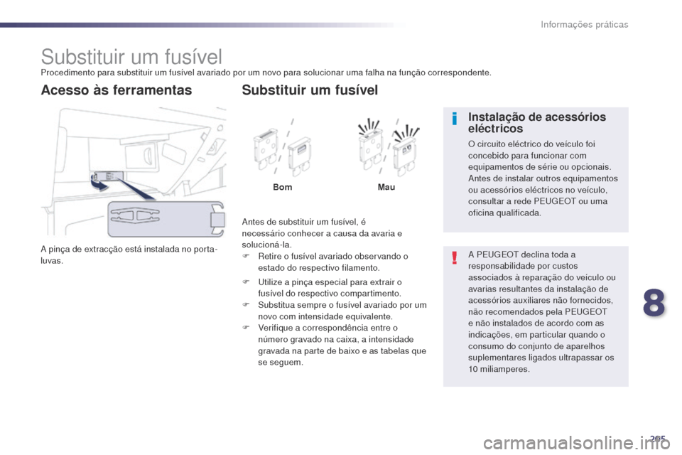 Peugeot 508 RXH 2014 Manual do proprietário (in Portuguese) 205
508rXH_pt_Chap08_info-pratiques_ed01-2014
Substituir um fusívelProcedimento para substituir um fusível avariado por um novo para solucionar uma falha na função correspondente.
a
pinça de ex Peugeot 508 RXH 2014 Manual do proprietário (in Portuguese) 205
508rXH_pt_Chap08_info-pratiques_ed01-2014
Substituir um fusívelProcedimento para substituir um fusível avariado por um novo para solucionar uma falha na função correspondente.
a
pinça de ex