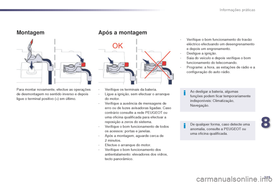 Peugeot 508 RXH 2014  Manual do proprietário (in Portuguese) 215
508rXH_pt_Chap08_info-pratiques_ed01-2014
Montagem
Para montar novamente, efectue as operações 
de desmontagem no sentido inverso e depois 
ligue o terminal positivo (+) em último.
Após a mont