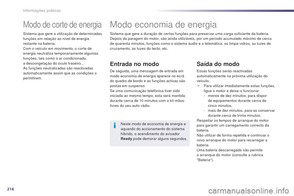Peugeot 508 RXH 2014  Manual do proprietário (in Portuguese) 216
508rXH_pt_Chap08_info-pratiques_ed01-2014
Modo de corte de energia
Sistema que gere a utilização de determinadas 
funções em relação ao nível de energia 
restante na bateria.
Com o veículo