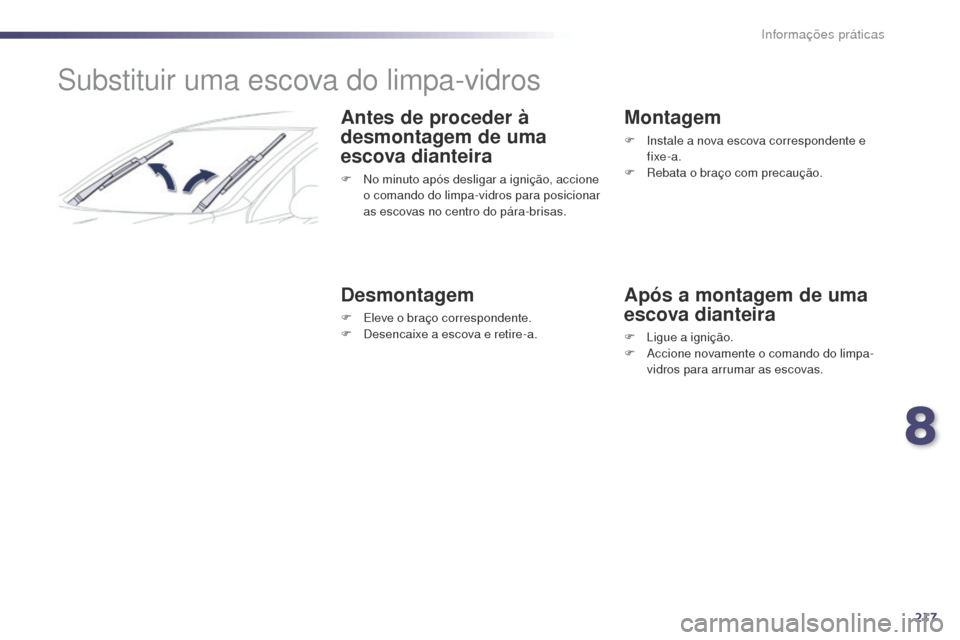 Peugeot 508 RXH 2014  Manual do proprietário (in Portuguese) 217
508rXH_pt_Chap08_info-pratiques_ed01-2014
Substituir uma escova do limpa-vidros
Antes de proceder à 
desmontagem de uma 
escova dianteira
F No minuto após desligar a ignição, accione 
o comand